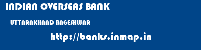 INDIAN OVERSEAS BANK  UTTARAKHAND BAGESHWAR    banks information 